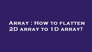 Array How to flatten 2D array to 1D array