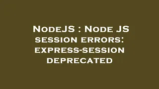 NodeJS Node JS session errors express-session deprecated