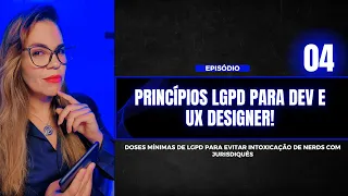 Episódio 04 - Princípios LGPD para dev e ux designer!