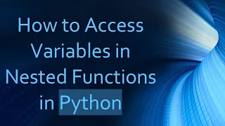How to Access Variables in Nested Functions in Python