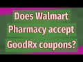 Does Walmart Pharmacy accept GoodRx coupons