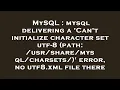 MySQL mysql delivering a Can t initialize character set utf-8 path