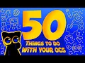 50 THINGS you can do with your OCs