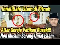 Innalillahi!! Islam di Fitn4h. Altar Gereja Vatikan Rus4k. Non muslim Rame2 Fitn4h Islam. Cek Fakta
