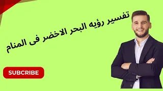 تفسير رؤيه البحر الاخضر فى المنام تفسير الاحلام 