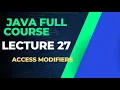 JAVA FULL COURSE LECTURE 27 ACCESS MODIFIERS