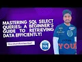 Mastering SQL SELECT Queries A Beginner s Guide to Retrieving Data Efficiently