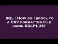 SQL How do I spool to a CSV formatted file using SQLPLUS