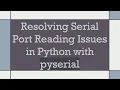 Resolving Serial Port Reading Issues in Python with pyserial