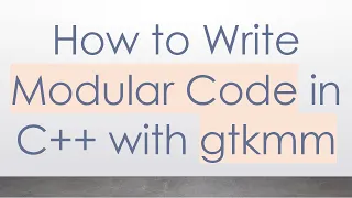 How to Write Modular Code in C with gtkmm