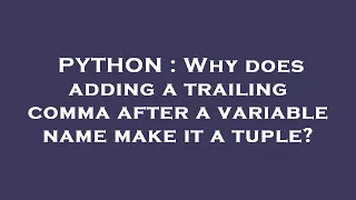 PYTHON Why does adding a trailing comma after a variable name make it a tuple