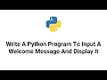 Python 3 Tutorial - Write A Python Program To Input A Welcome Message And Display It