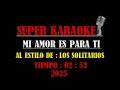 MI AMOR ES PARA TI -  LOS SOLITARIOS - KARAOKE