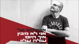אברהם טל אני לא מבין איך היום עולה עליי 