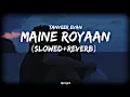 Download Lagu Maine Royaan ~ Tanveer Evan ( Slowed + Reverb )❤️