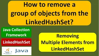 How to remove a group of objects from the LinkedHashSet Java Collection Framework