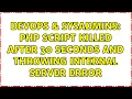 DevOps SysAdmins php script killed after 30 seconds and throwing Internal Server Error