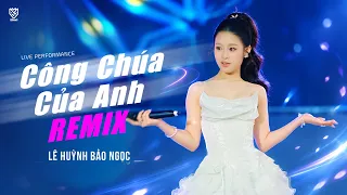 Công Chúa Của Anh Remix || Lê Huỳnh Bảo Ngọc || Live Performance