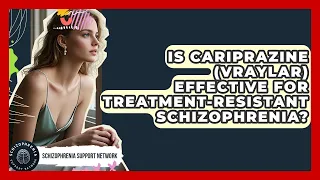 Is Cariprazine Vraylar Effective For Treatment-resistant Schizophrenia