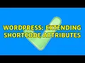 Wordpress Extending Shortcode attributes 2 Solutions