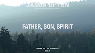 Download Father, Son, Spirit (Official Lyric Video) // A Table Full Of Strangers // Jason Upton MP3