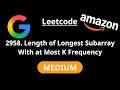 Length of Longest Subarray With at Most K Frequency - Leetcode 2958