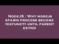 NodeJS Why nodejs spawn process become defunct until parent exited