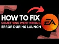How to Fix Something Went Wrong Error on EA App EA App Won t Launch Games