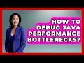 How To Debug Java Performance Bottlenecks - Learn To Troubleshoot