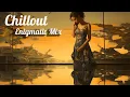 Lagu Beautiful Chill Out Melodies || Enigmatic Chillout music Mix || Chillout Relax Center