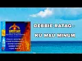 Download Lagu DEBBIE RATAG - KU MAU MINUM (ALBUM EMAS SHEKINAH MUSIC)