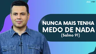NUNCA MAIS TENHA MEDO DE NADA (Salmo 91) | #1001