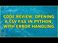 Code Review Opening a CSV file in Python with error handling 2 Solutions