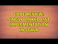 Code Review Singly linked list implementation in Scala