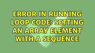 Error in running loop code setting an array element with a sequence