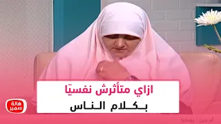 ازاي متأثرش نفسي ا بكلام الناس   شوفي د  هالة سمير نصحتها بإيه دندنها