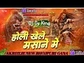 Lagu holi khele masane me dj remix | shivratri dj song | AKRDXJE mix | high gain mix | dj ds king