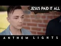 Jesus Paid It All (Acapella) | Anthem Lights A Cappella Cover