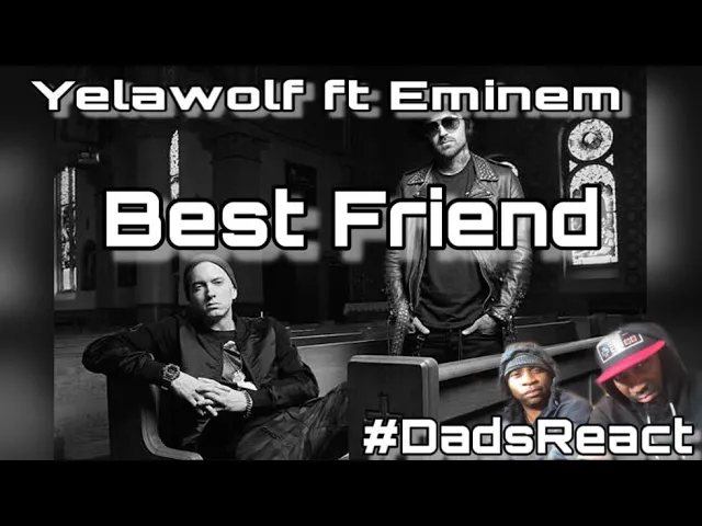 THIS SONG WAS AMAZING !! | YELAWOLF FT EMINEM x BEST FRIEND | REACTION | DADS REACT