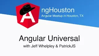 ngHouston - Angular Universal Server Rendering Whelpley