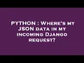 PYTHON Where s my JSON data in my incoming Django request