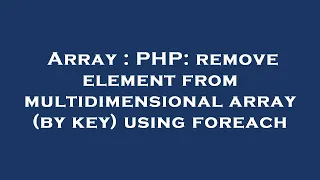 Array PHP remove element from multidimensional array by key using foreach