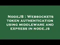 NodeJS Websockets token authentication using middleware and express in node js