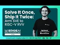 EDGE AI Talks Solve It Once Ship It Twice Arm SVE to RISC-V RVV