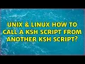 Unix Linux How to call a KSH script from another KSH script 2 Solutions