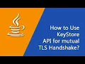 How to use KeyStore API for mutual TLS Handshake Java Development