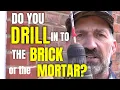 Do You Drill into the Brick or the Mortar