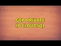 GCP Private IP CloudSQL 3 Solutions