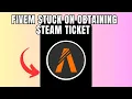FiveM Stuck on obtaining steam ticket Quick fix