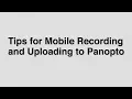 Tips for Mobile Recording and Uploading to Panopto